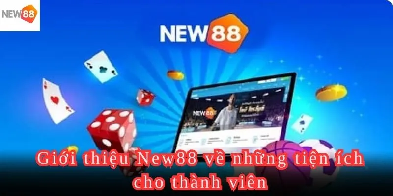 Giới thiệu New88 với các tiện ích vượt trội