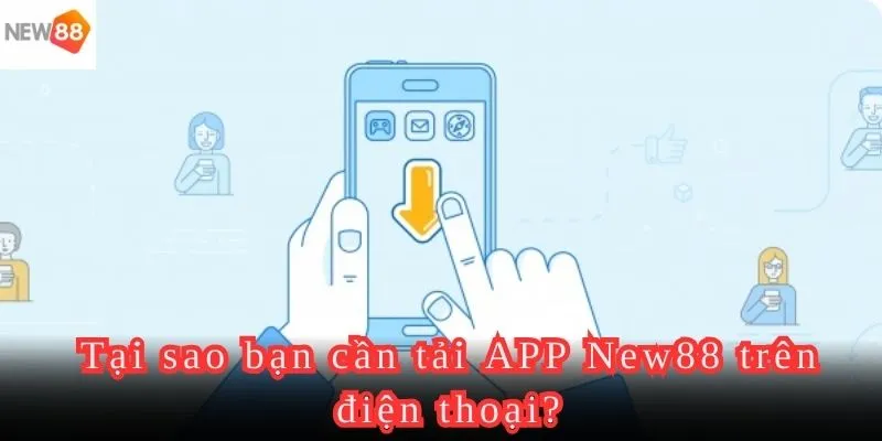 Lợi ích khi tải app New88 người chơi mới cần biết